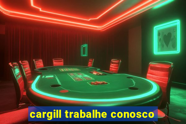 cargill trabalhe conosco